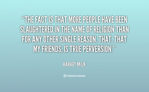 The fact is that more people have been slaughtered in the name of ...