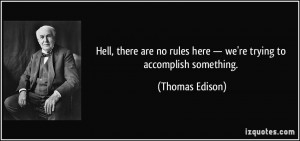 ... rules here — we're trying to accomplish something. - Thomas Edison