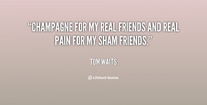 quote-Tom-Waits-champagne-for-my-real-friends-and-real-35054.png