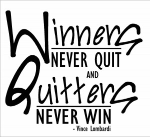 ... com winners never quit and quitters never win we say so but we also