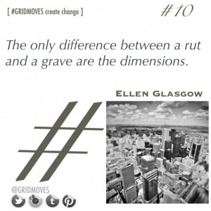 Life Quotes - Ellen Glasgow - don't get stuck in a rut