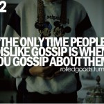 Life Quotes - The only time people dislike gossip is when you gossip ...