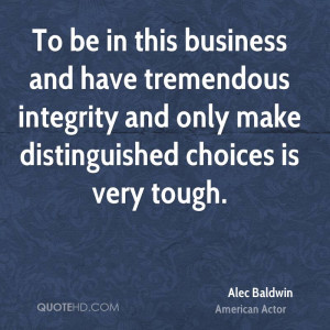 To be in this business and have tremendous integrity and only make ...