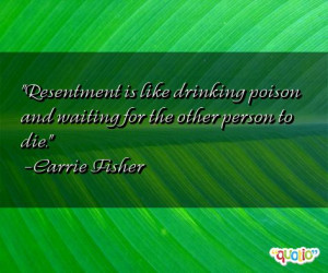 Resentment is like drinking poison and waiting for the other person to ...