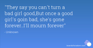 you can't turn a bad girl good,But once a good girl's goin bad, she ...