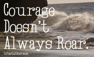 Courage Doesn’t Always Roar.Four Word Quotes