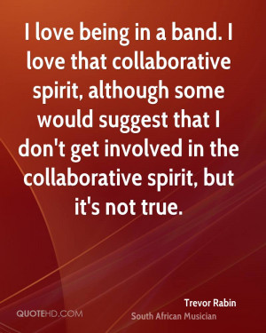 love being in a band. I love that collaborative spirit, although ...