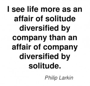 ... an affair of company diversified by action. - Philip Larkin #quotes