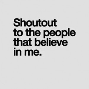shoutout to the people that believe in me