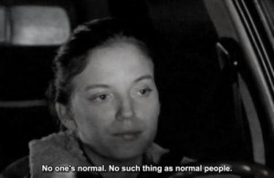 No one's normal No such thing as normal people