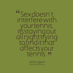 Sex doesn't interfere with your tennis; it’s staying out all night ...