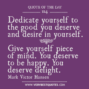 good you deserve and desire in yourself. Give yourself piece of mind ...