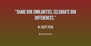 Share our similarities, celebrate our differences.”