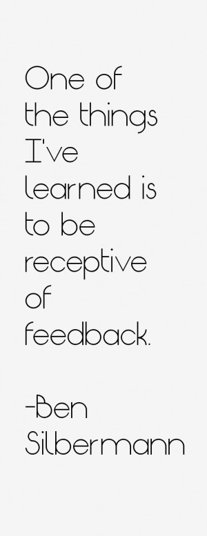 One of the things I 39 ve learned is to be receptive of feedback