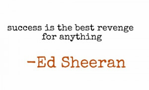Success is the best revenge for anything.