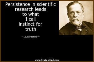 ... what I call instinct for truth - Louis Pasteur Quotes - StatusMind.com