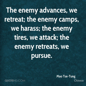 The enemy advances, we retreat; the enemy camps, we harass; the enemy ...
