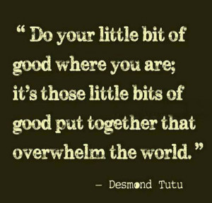 your little bit of good where you are; it's those little bits of good ...