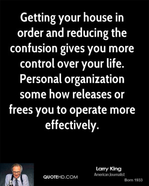 Getting your house in order and reducing the confusion gives you more ...