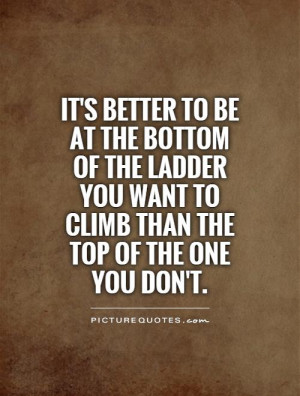 ... of the ladder you want to climb than the top of the one you don't