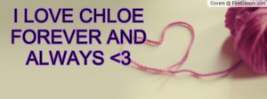 LOVE CHLOE FOREVER AND ALWAYS 3 Profile Facebook Covers