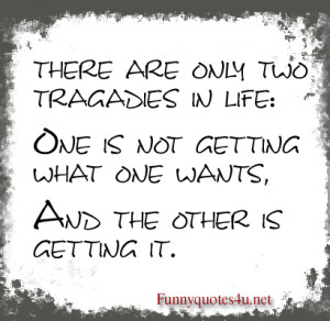 There are only two tragedies in life: one is not getting what one ...