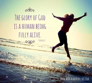 The glory of God is man fully alive.