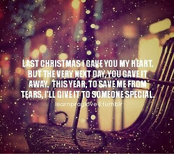 Christmas I gave you my heart. but the very next day, you gave it away ...
