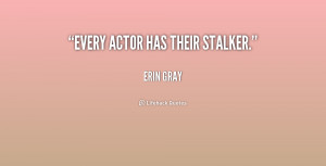 stalker quote http://quotes.lifehack.org/quote/erin-gray/every-actor ...