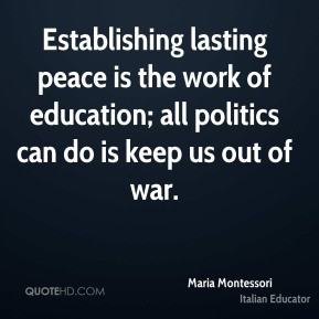 ... ; all politics can do is keep us out of war. - Maria Montessori