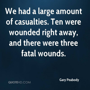 We had a large amount of casualties. Ten were wounded right away, and ...