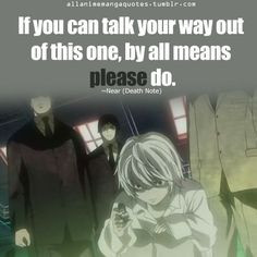 ... your way out of this one, by all means, please do.~~~ Near, Death Note