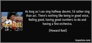 sing than act. There's nothing like being in good voice, feeling ...