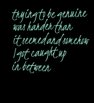 Quotes Picture: trying to be genuine was harder than it seemed and ...