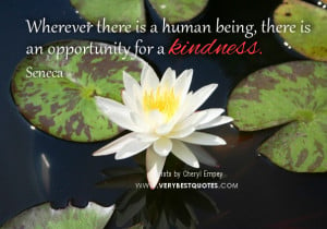 ... is a human being, there is an opportunity for a kindness. ~Seneca
