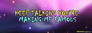Keep talking you're making me famous - Quotes Facebook Cover