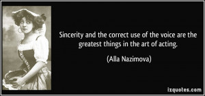 ... voice are the greatest things in the art of acting. - Alla Nazimova