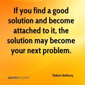 ... solution and become attached to it, the solution may become your next