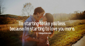 quotes because i m starting to love you more i m starting to like you ...