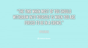 The time when most of you should withdraw into yourself is when you ...