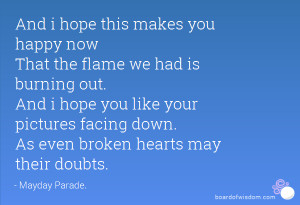 you happy now That the flame we had is burning out. And i hope you ...