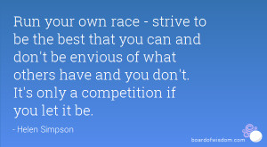 Run your own race - strive to be the best that you can and don't be ...