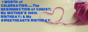 ... ; my mother's 100th birthday; & my sweethearts birthday. , Pictures