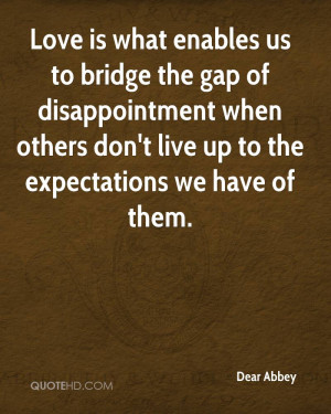 Love is what enables us to bridge the gap of disappointment when ...