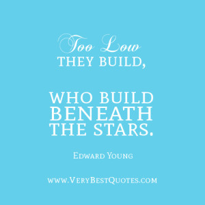 inspirational quotes, Too low they build, who build beneath the stars ...