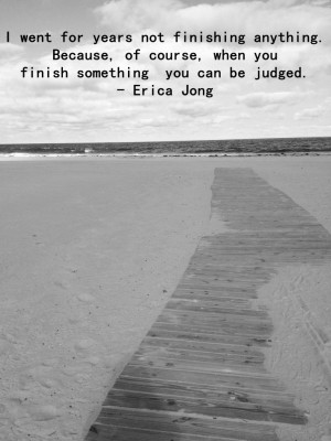 for years not finishing anything because of course when you finish ...