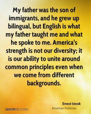 My father was the son of immigrants, and he grew up bilingual, but ...