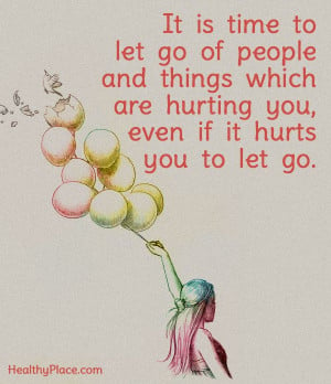 It is time to let go of people and things which are hurting you.