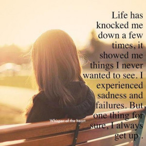 ... sadness and failures. But once thing for sure, I always get up
