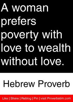 ... with love to wealth without love. - Hebrew Proverb #proverbs #quotes